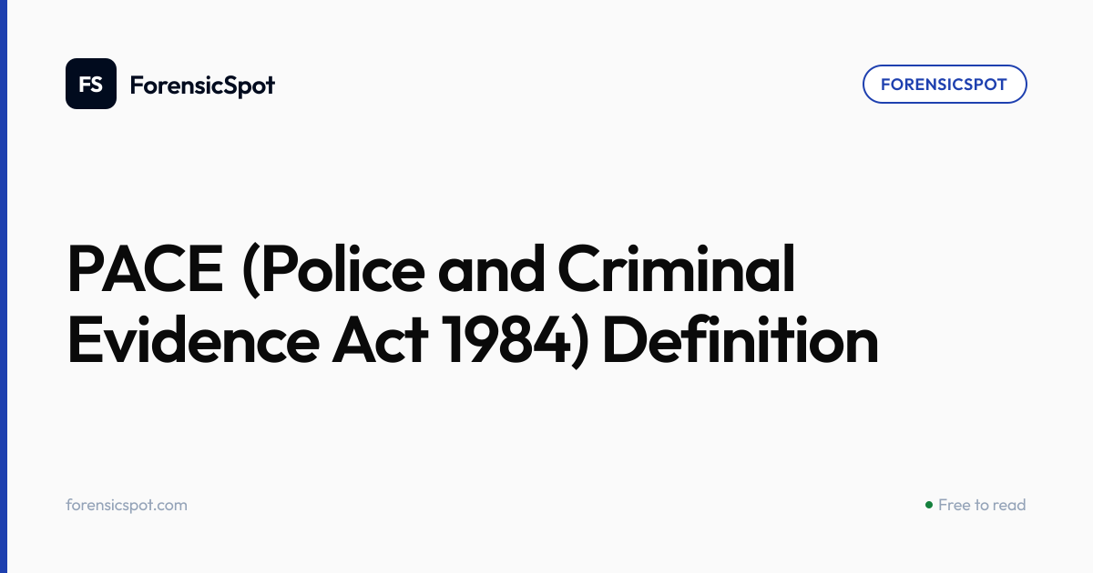 PACE (Police and Criminal Evidence Act 1984) Definition | ForensicSpot