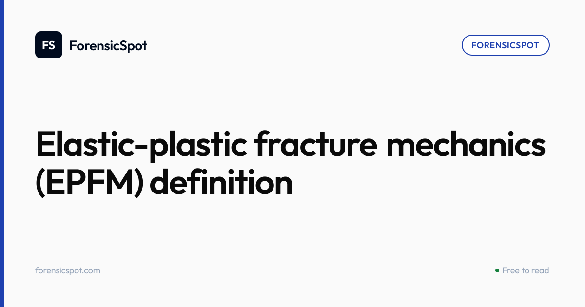 Elastic-plastic fracture mechanics (EPFM) definition | ForensicSpot